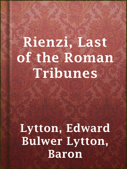 Title details for Rienzi, Last of the Roman Tribunes by Baron Edward Bulwer Lytton Lytton - Available